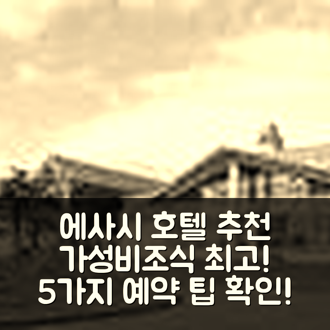 에사시 숙소 여행 호텔 추천 뉴 코린 호텔 | 가성비와 조식 뛰어난 5가지 이유 및 예약 팁