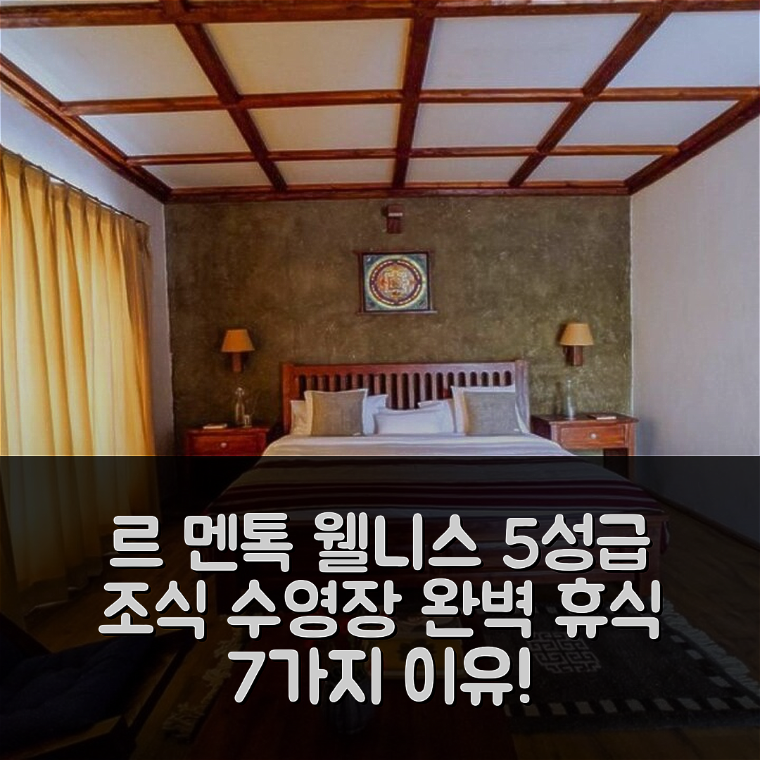 레 숙소 여행 호텔 추천 르 멘톡 웰니스 리조트 | 5성급 조식과 수영장으로 휴식 완벽 7가지 이유