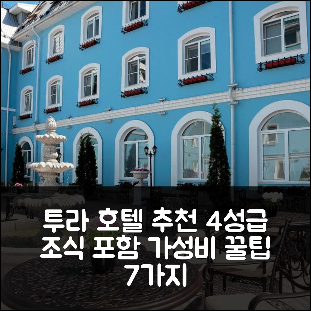 투라 숙소 여행 호텔 추천 호텔 센트르 | 4성급 조식과 가성비 뛰어난 위치 및 예약 팁 7가지
