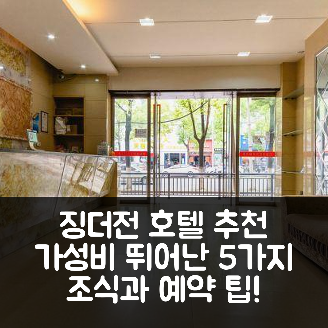징더전 숙소 여행 호텔 추천 징둥 비즈니스 호텔 | 가성비와 조식이 우수한 5가지 이유와 예약 팁